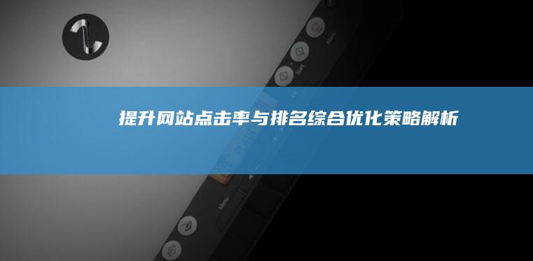 提升网站点击率与排名：综合优化策略解析